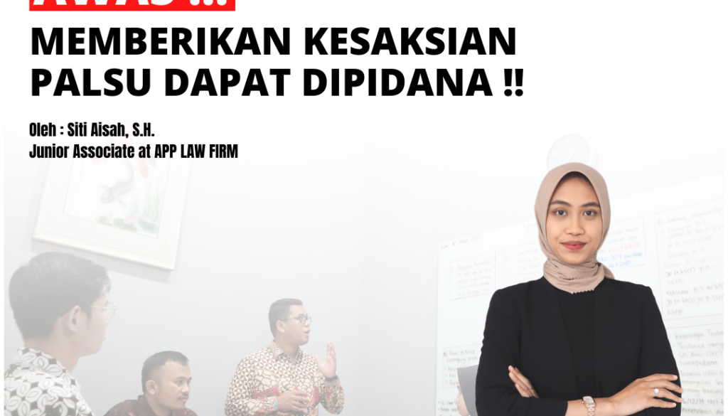 AWAS!! MEMBERIKAN KESAKSIAN PALSU DAPAT DIPIDANA!! – APP Lawfirm