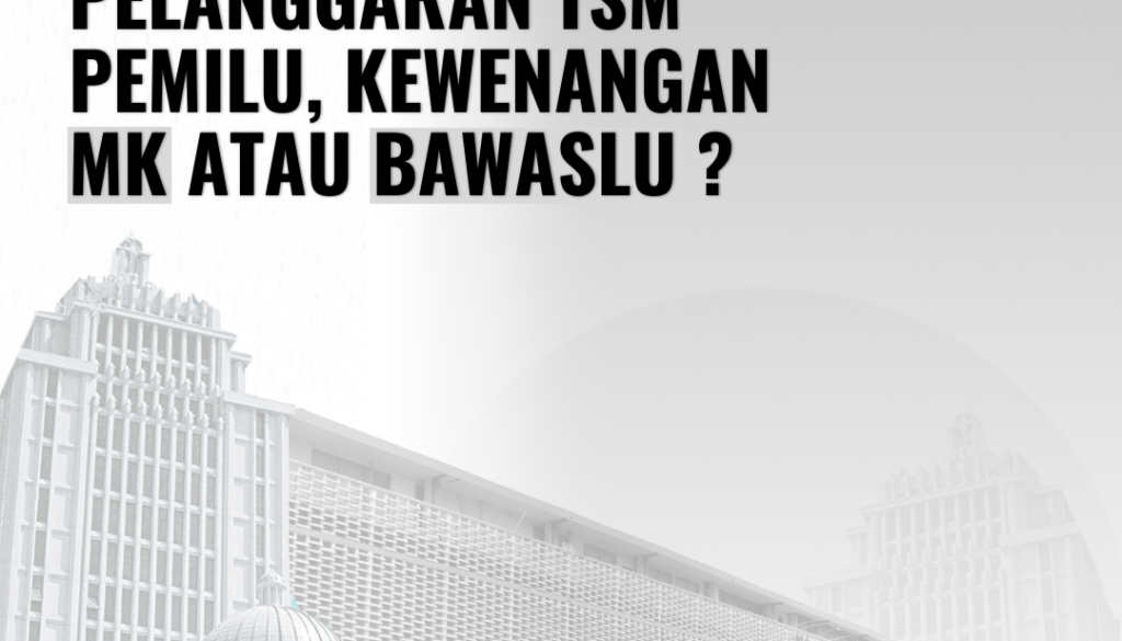 PELANGGARAN TSM PEMILU, KEWENANGAN MK ATAU BAWASLU